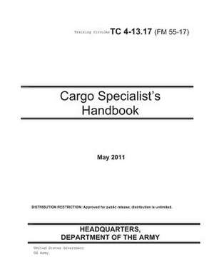 Training Circular Tc 4-13.17 (FM 55-17) Cargo Specialist?s Handbook May 2011 de United States Government Us Army