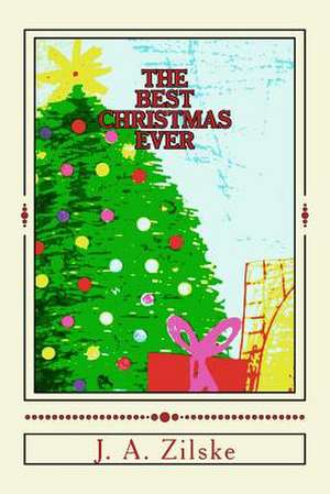 The Best Christmas Ever de J. A. Zilske