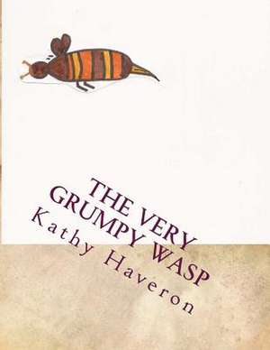 The Very Grumpy Wasp de Kathy E. Haveron