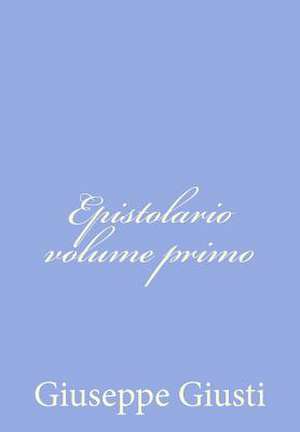 Epistolario Volume Primo de Giuseppe Giusti