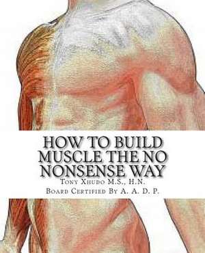 How to Gain Muscle the No Nonsense Way de Hn Tony Xhudo MS