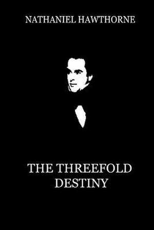 The Threefold Destiny de Nathaniel Hawthorne