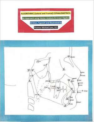 Algorithmic (Lateral and Frontal) Cephalometrics de MR Thomas Michael Lenz B. S.