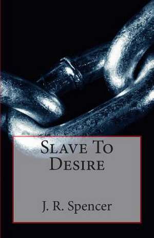 Slave to Desire de J. R. Spencer