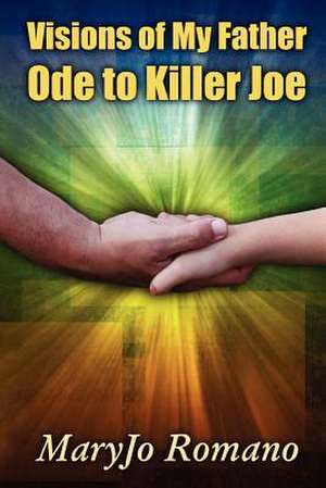 Visions of My Father - Ode to Killer Joe de Maryjo Romano