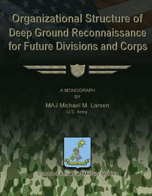 Organizational Structure of Deep Ground Reconnaissance for Future Divisions and Corps de Us Army Maj Michael M. Larsen