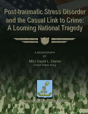 Post-Traumatic Stress Disorder and the Casual Link to Crime de Us Army Maj David L. Daniel