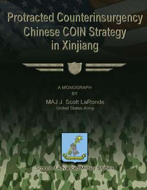 Protracted Counterinsurgency - Chinese Coin Strategy in Xinjiang de Us Army Maj J. Scott Laronde