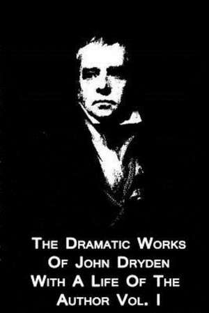 The Dramatic Works of John Dryden with a Life of the Author Vol. I: Chronicles of the Canongate de Walter Scott