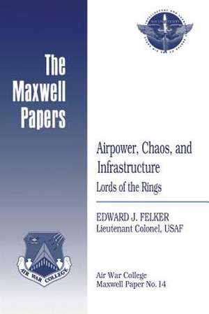 Airpower, Chaos, and Infrastructure de Lieutenant Colonel Usaf Edward Felker