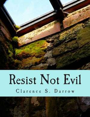 Resist Not Evil de Clarence S. Darrow