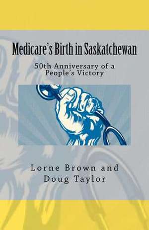 Medicare's Birth in Saskatchewan de Lorne Brown