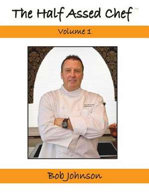 The Half Assed Chef Volume 1 de Bob Johnson