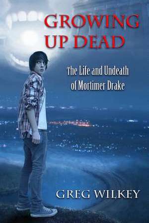 Growing Up Dead de Greg Wilkey