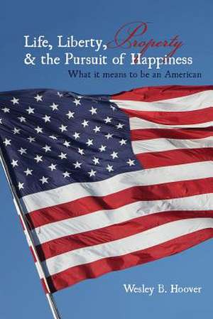 Life, Liberty, Property, & the Pursuit of Happiness de MR Wesley B. Hoover