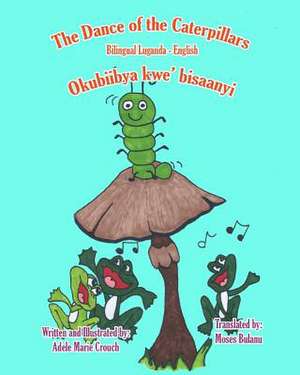 The Dance of the Caterpillars Bilingual Luganda English de Adele Marie Crouch