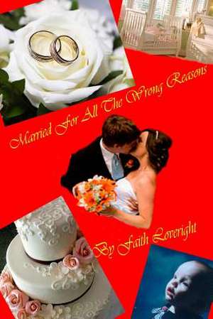 Married for All the Wrong Reasons de Faith Loveright