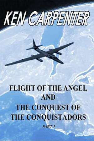 Flight of the Angel and the Conquest of the Conquistadors Part 1 de MR Ken E. Carpenter