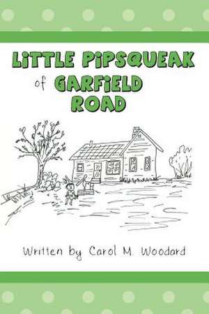 Little Pipsqueak of Garfield Road de Carol M. Woodard