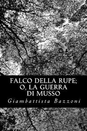 Falco Della Rupe; O, La Guerra Di Musso de Giambattista Bazzoni