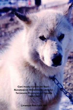 Cani Husky E Viste Nel Nain - Nunatsiavut, Wilderness Labrador, Terranova Provincia del Canada 1965-1966: Album Fotografici de Llewelyn Pritchard Ma