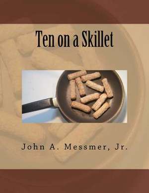 Ten on a Skillet de Messmer Jr, MR John a.