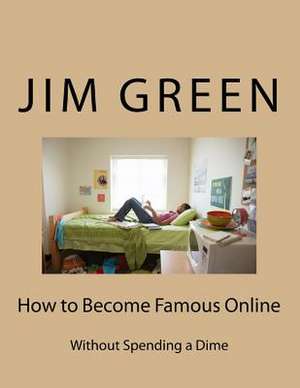 How to Become Famous Online de Jim Green