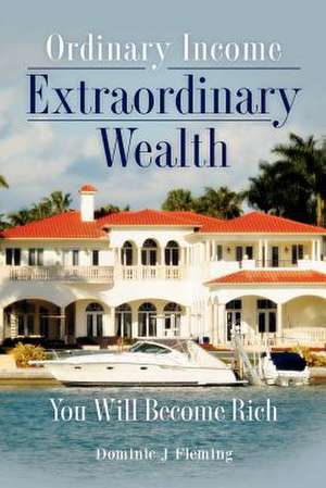 Ordinary Income Extraordinary Wealth de Dominic J. Fleming