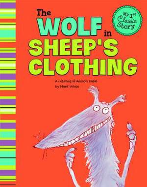 The Wolf in Sheep's Clothing: A Retelling of Aesop's Fable de Mark White