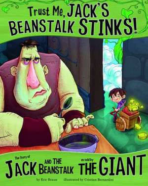 Trust Me, Jack's Beanstalk Stinks!: The Story of Jack and the Beanstalk as Told by the Giant de Eric Braun