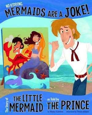 No Kidding, Mermaids Are a Joke!: The Story of the Little Mermaid as Told by the Prince de Nancy Loewen