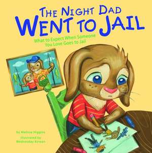 The Night Dad Went to Jail: What to Expect When Someone You Love Goes to Jail de Melissa Higgins