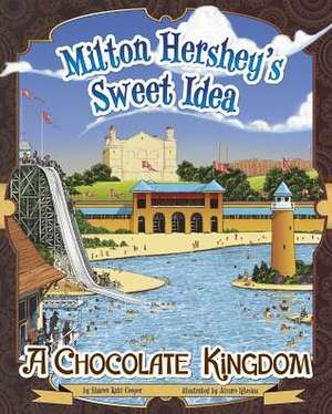 Milton Hershey's Sweet Idea: A Chocolate Kingdom de Sharon Katz Cooper