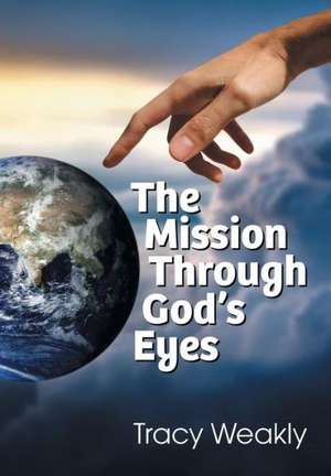 The Mission Through God's Eyes de Tracy Weakly