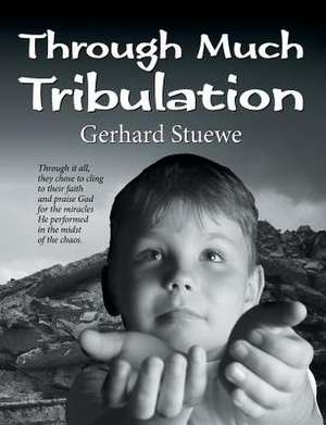 Through Much Tribulation de Gerhard Stuewe