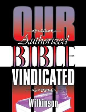 Our Authorized Bible Vindicated de Benjamin George Wilkinson