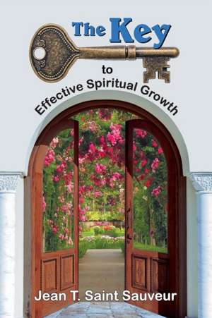 The Key to Effective Spiritual Growth de Jean T. Saint Sauveur