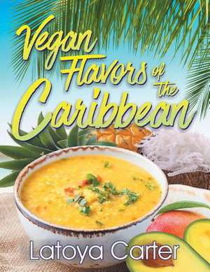 Vegan Flavors of the Caribbean de Carter, Latoya