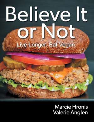 Believe It or Not: Live Longer. Eat Vegan. de Marcie Hronis