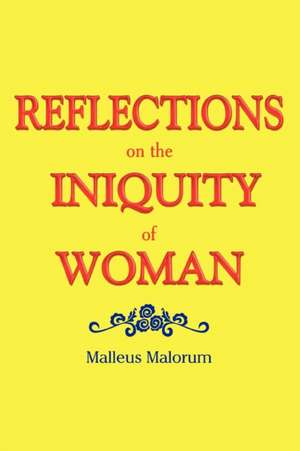 REFLECTIONS on the INIQUITY of WOMAN de Malleus Malorum