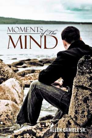 Moments of The Mind de Allen Gamble Sr.