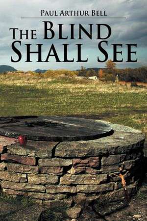 The Blind Shall See de Paul Arthur Bell