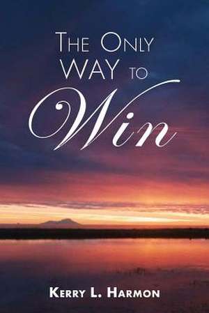 The Only Way To Win de Kerry L. Harmon