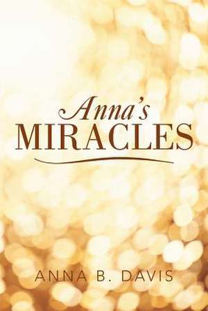 Anna's Miracles de Anna B. Davis