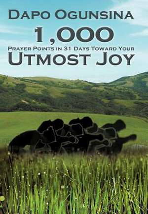 1,000 Prayer Points in 31 Days Toward Your Utmost Joy de Dapo Ogunsina