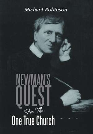 Newman's Quest for the One True Church de Michael Robinson