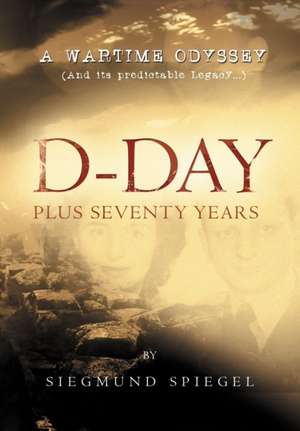 D-Day Plus Seventy Years de Siegmund Spiegel