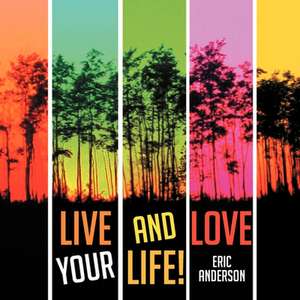 Live and Love Your Life! de Eric Anderson