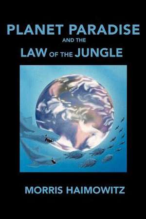 Planet Paradise and the Law of the Jungle de Morris Haimowitz