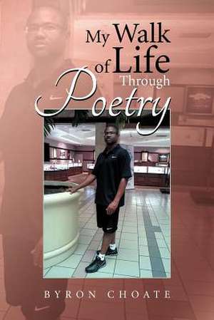 My Walk of Life Through Poetry de Byron Choate